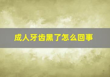 成人牙齿黑了怎么回事