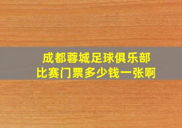 成都蓉城足球俱乐部比赛门票多少钱一张啊