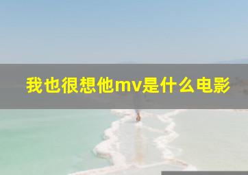 我也很想他mv是什么电影