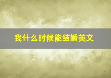 我什么时候能结婚英文