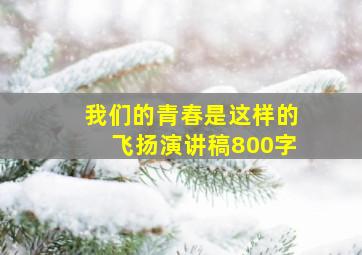 我们的青春是这样的飞扬演讲稿800字