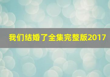 我们结婚了全集完整版2017