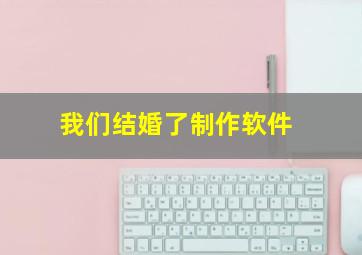 我们结婚了制作软件