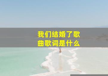 我们结婚了歌曲歌词是什么