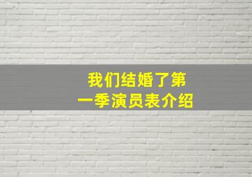 我们结婚了第一季演员表介绍