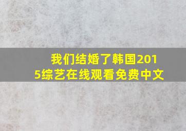 我们结婚了韩国2015综艺在线观看免费中文