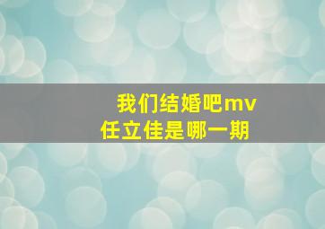 我们结婚吧mv任立佳是哪一期