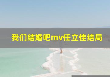 我们结婚吧mv任立佳结局