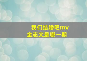 我们结婚吧mv金志文是哪一期