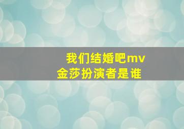 我们结婚吧mv金莎扮演者是谁