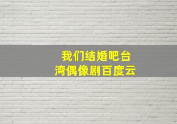 我们结婚吧台湾偶像剧百度云