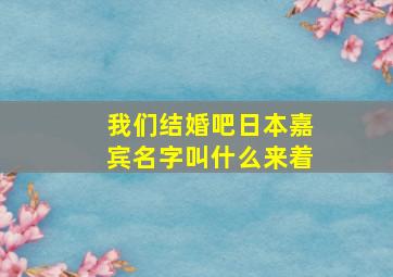 我们结婚吧日本嘉宾名字叫什么来着