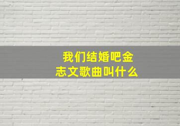 我们结婚吧金志文歌曲叫什么