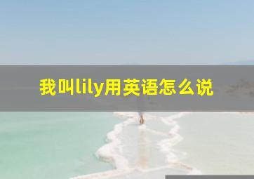 我叫lily用英语怎么说