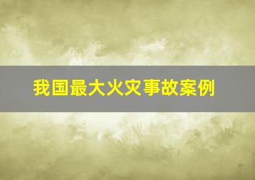 我国最大火灾事故案例