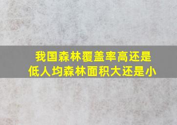 我国森林覆盖率高还是低人均森林面积大还是小