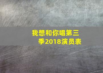 我想和你唱第三季2018演员表