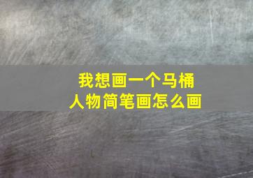 我想画一个马桶人物简笔画怎么画