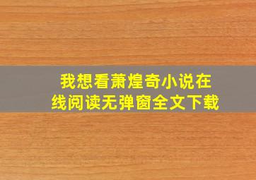 我想看萧煌奇小说在线阅读无弹窗全文下载