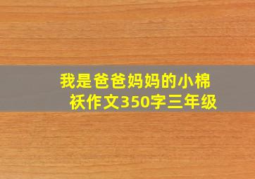 我是爸爸妈妈的小棉袄作文350字三年级