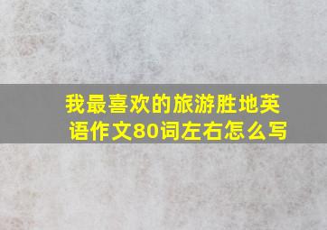 我最喜欢的旅游胜地英语作文80词左右怎么写