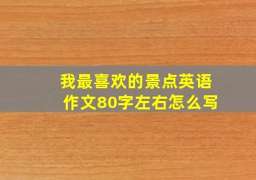 我最喜欢的景点英语作文80字左右怎么写