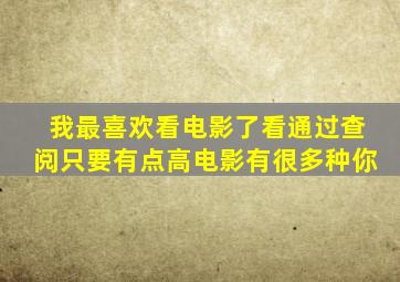 我最喜欢看电影了看通过查阅只要有点高电影有很多种你