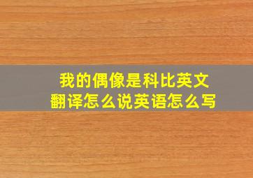 我的偶像是科比英文翻译怎么说英语怎么写