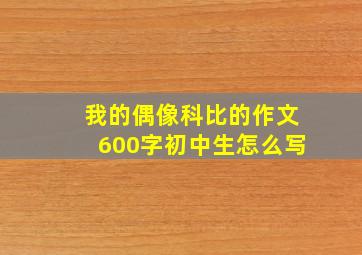 我的偶像科比的作文600字初中生怎么写