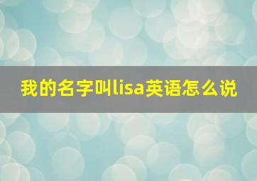 我的名字叫lisa英语怎么说