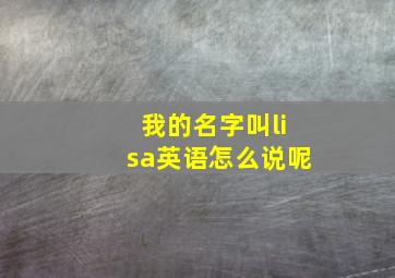 我的名字叫lisa英语怎么说呢