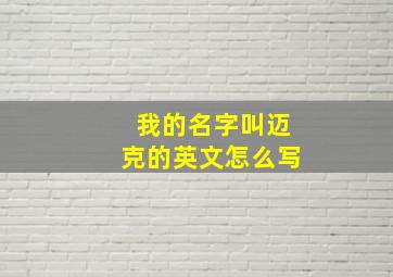 我的名字叫迈克的英文怎么写