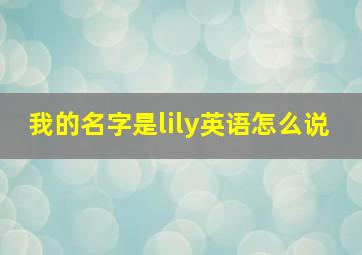 我的名字是lily英语怎么说