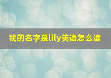 我的名字是lily英语怎么读