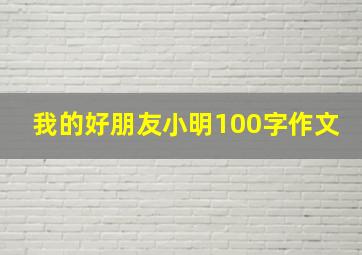 我的好朋友小明100字作文