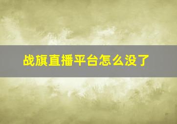 战旗直播平台怎么没了