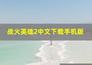 战火英雄2中文下载手机版