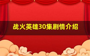 战火英雄30集剧情介绍