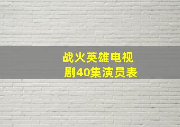 战火英雄电视剧40集演员表