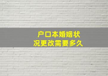 户口本婚姻状况更改需要多久