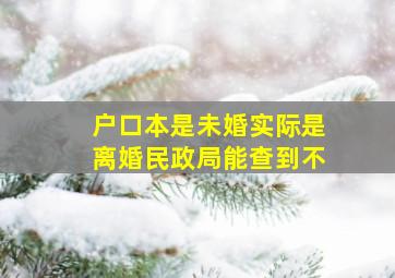 户口本是未婚实际是离婚民政局能查到不