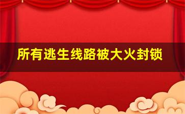 所有逃生线路被大火封锁