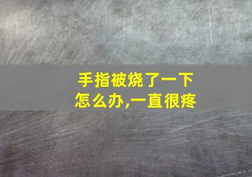 手指被烧了一下怎么办,一直很疼