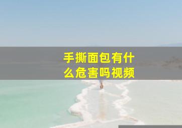 手撕面包有什么危害吗视频