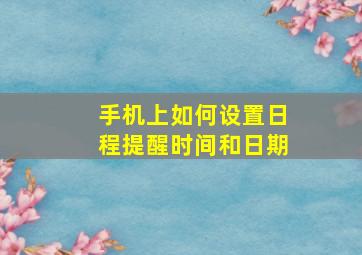 手机上如何设置日程提醒时间和日期