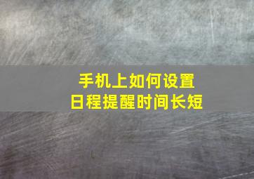 手机上如何设置日程提醒时间长短