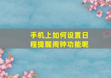 手机上如何设置日程提醒闹钟功能呢