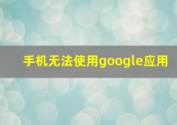 手机无法使用google应用