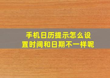 手机日历提示怎么设置时间和日期不一样呢