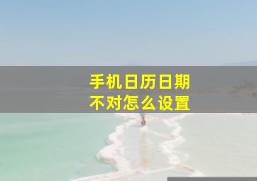 手机日历日期不对怎么设置